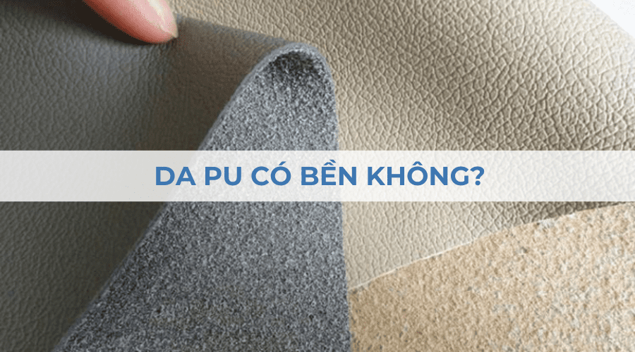 Da PU là gì? Có bền không? Ưu nhược điểm và ứng dụng