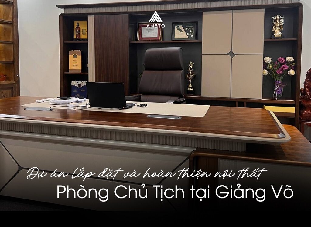 Dự án lắp đặt và hoàn thiện nội thất phòng chủ tịch