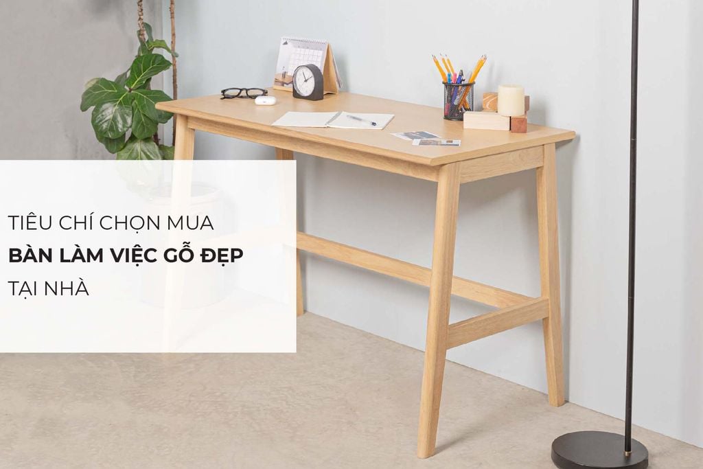 Tiêu chí chọn mua bàn làm việc gỗ đẹp, hiện đại tại nhà Tiêu chí chọn mua bàn làm việc gỗ đẹp, hiện đại tại nhà